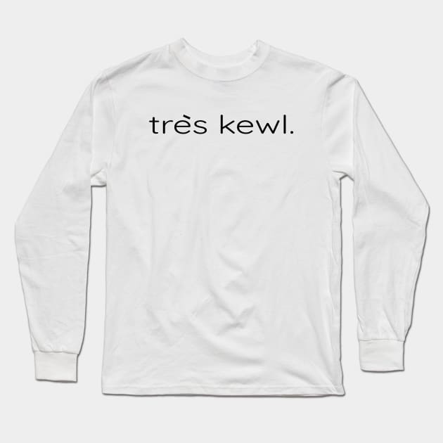 Tres Kewl - for When Something or Someone's Very Cool Long Sleeve T-Shirt by tnts